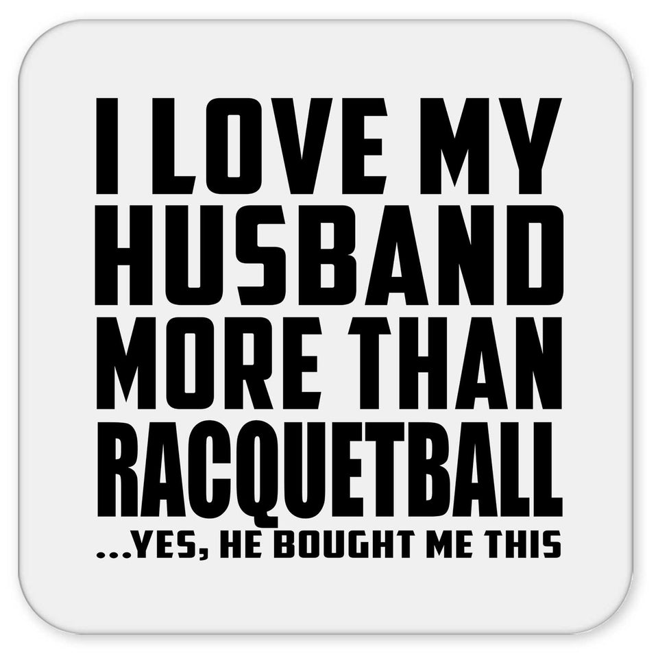 I Love My Husband More Than Racquetball - Drink Coaster