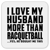 I Love My Husband More Than Racquetball - Drink Coaster
