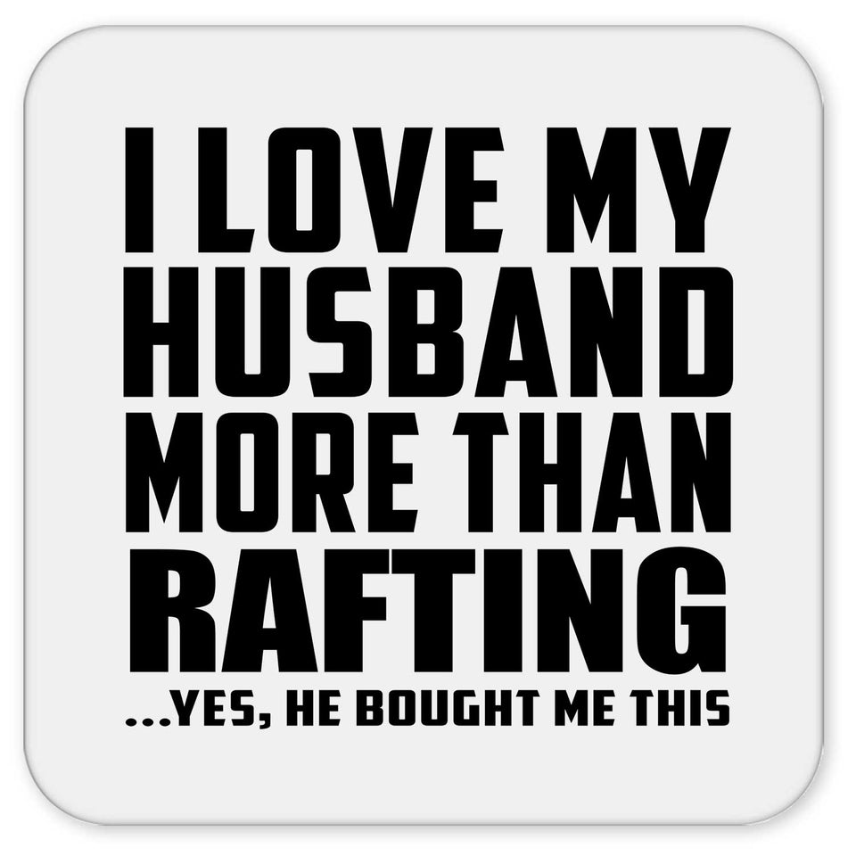I Love My Husband More Than Rafting - Drink Coaster