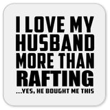 I Love My Husband More Than Rafting - Drink Coaster