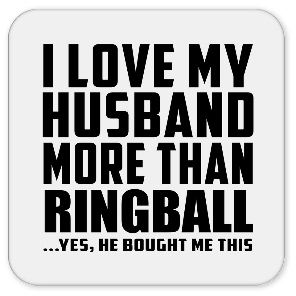 I Love My Husband More Than Ringball - Drink Coaster