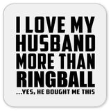 I Love My Husband More Than Ringball - Drink Coaster