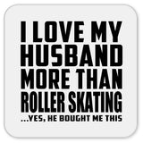 I Love My Husband More Than Roller Skating - Drink Coaster