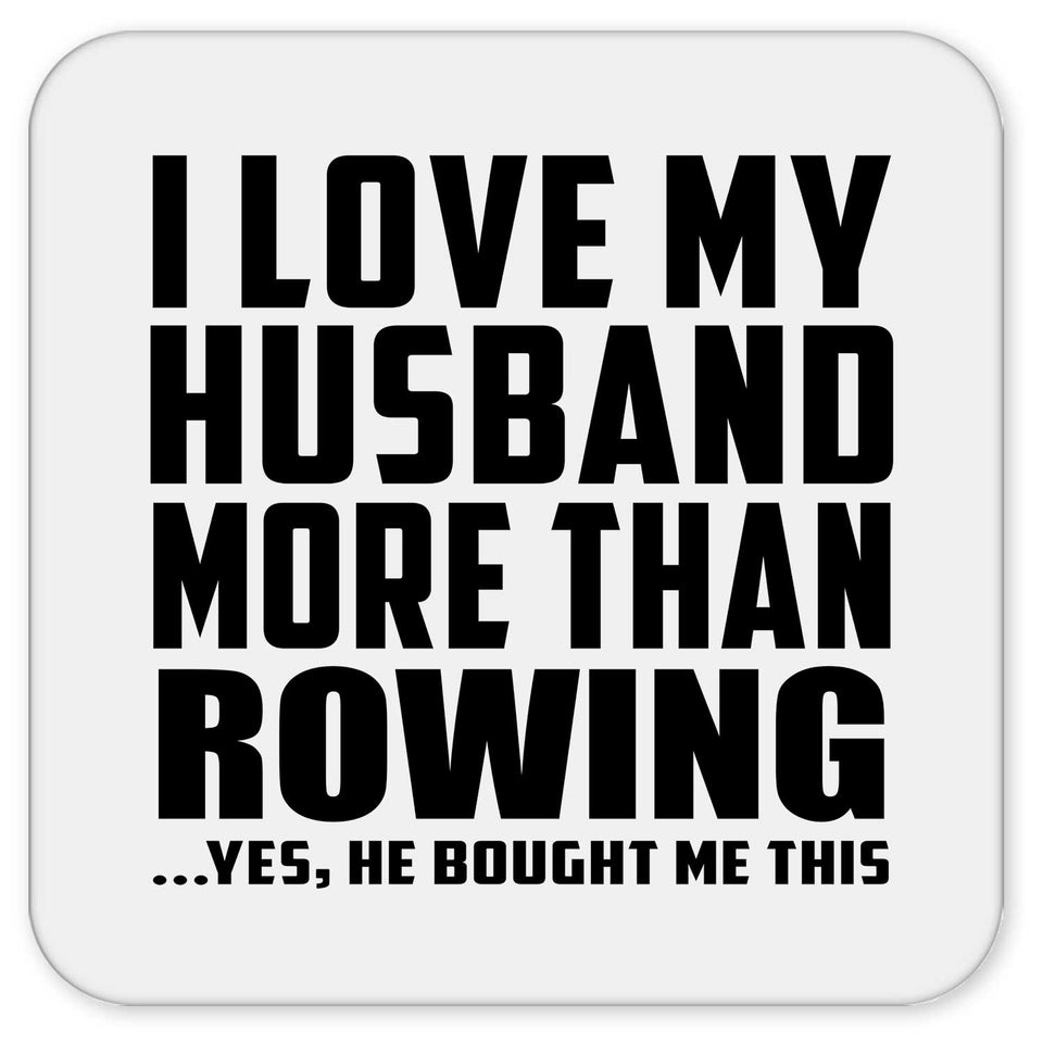 I Love My Husband More Than Rowing - Drink Coaster