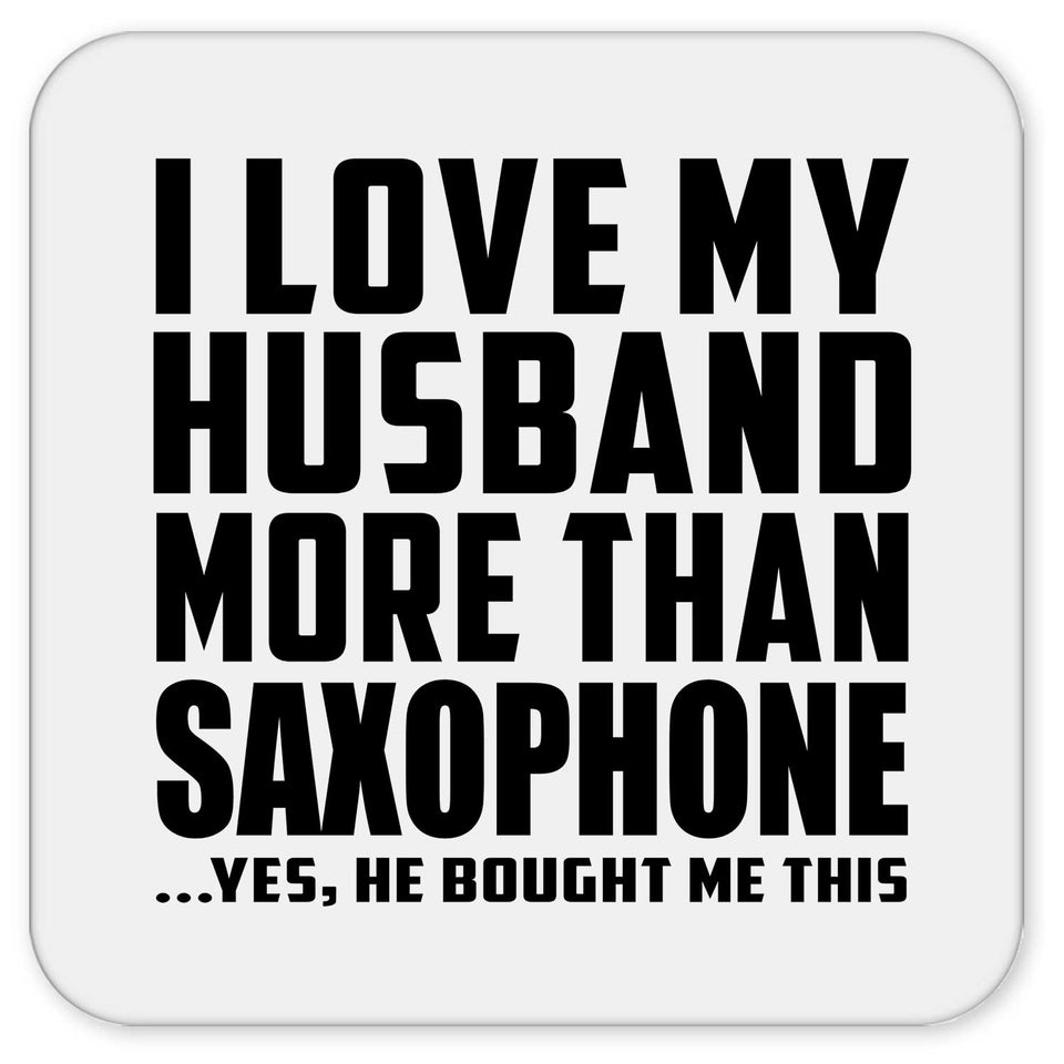 I Love My Husband More Than Saxophone - Drink Coaster