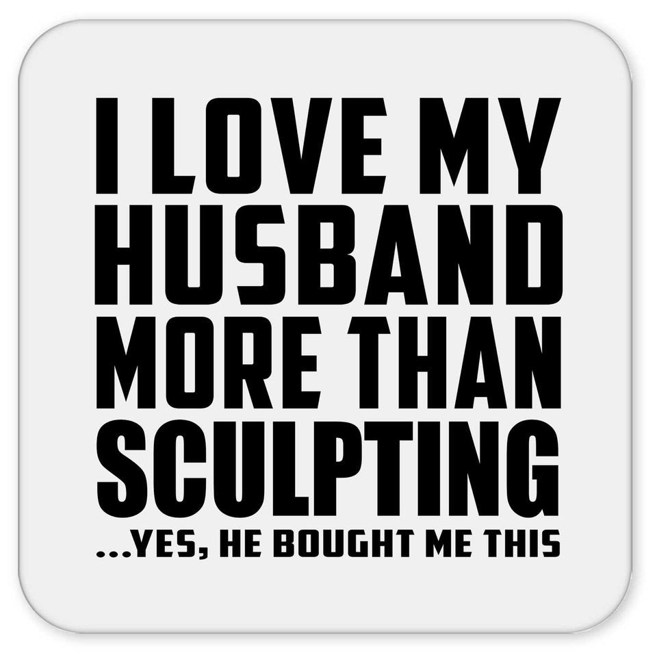 I Love My Husband More Than Sculpting - Drink Coaster