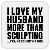 I Love My Husband More Than Sculpting - Drink Coaster