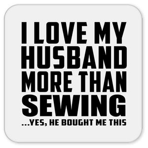 I Love My Husband More Than Sewing - Drink Coaster