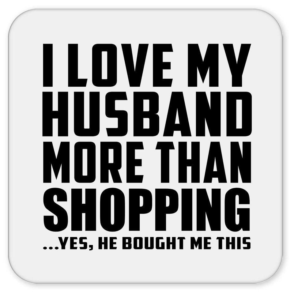 I Love My Husband More Than Shopping - Drink Coaster