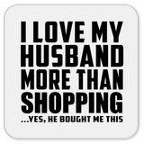 I Love My Husband More Than Shopping - Drink Coaster
