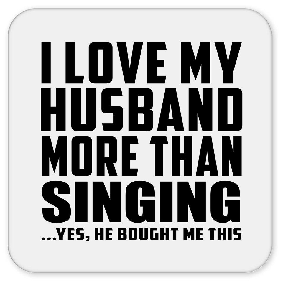 I Love My Husband More Than Singing - Drink Coaster