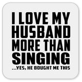 I Love My Husband More Than Singing - Drink Coaster