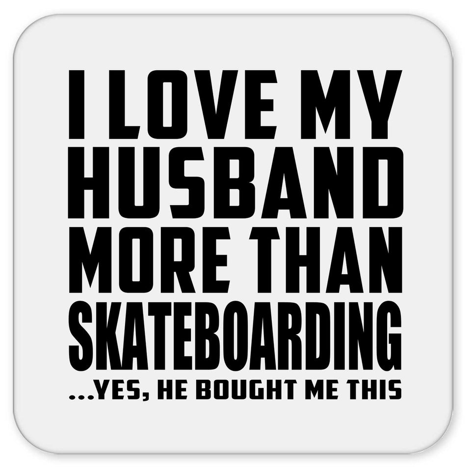 I Love My Husband More Than Skateboarding - Drink Coaster