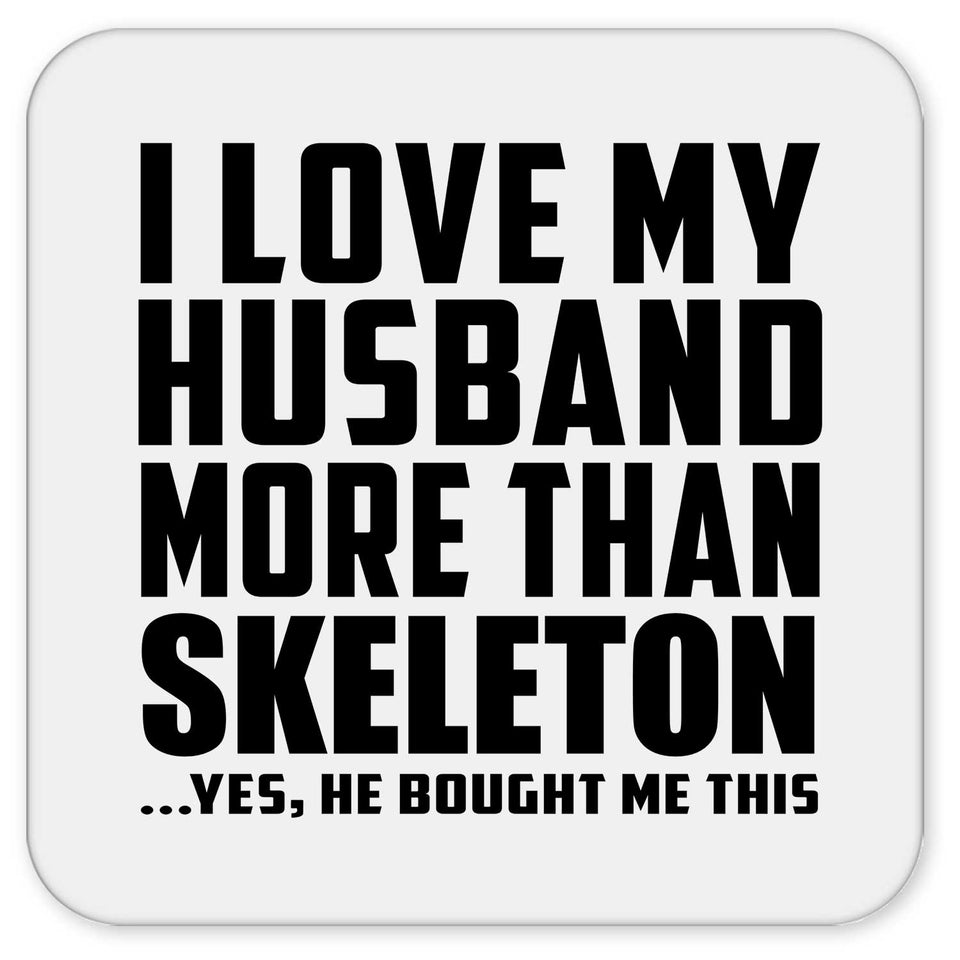 I Love My Husband More Than Skeleton - Drink Coaster