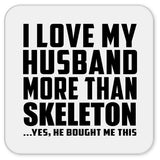 I Love My Husband More Than Skeleton - Drink Coaster