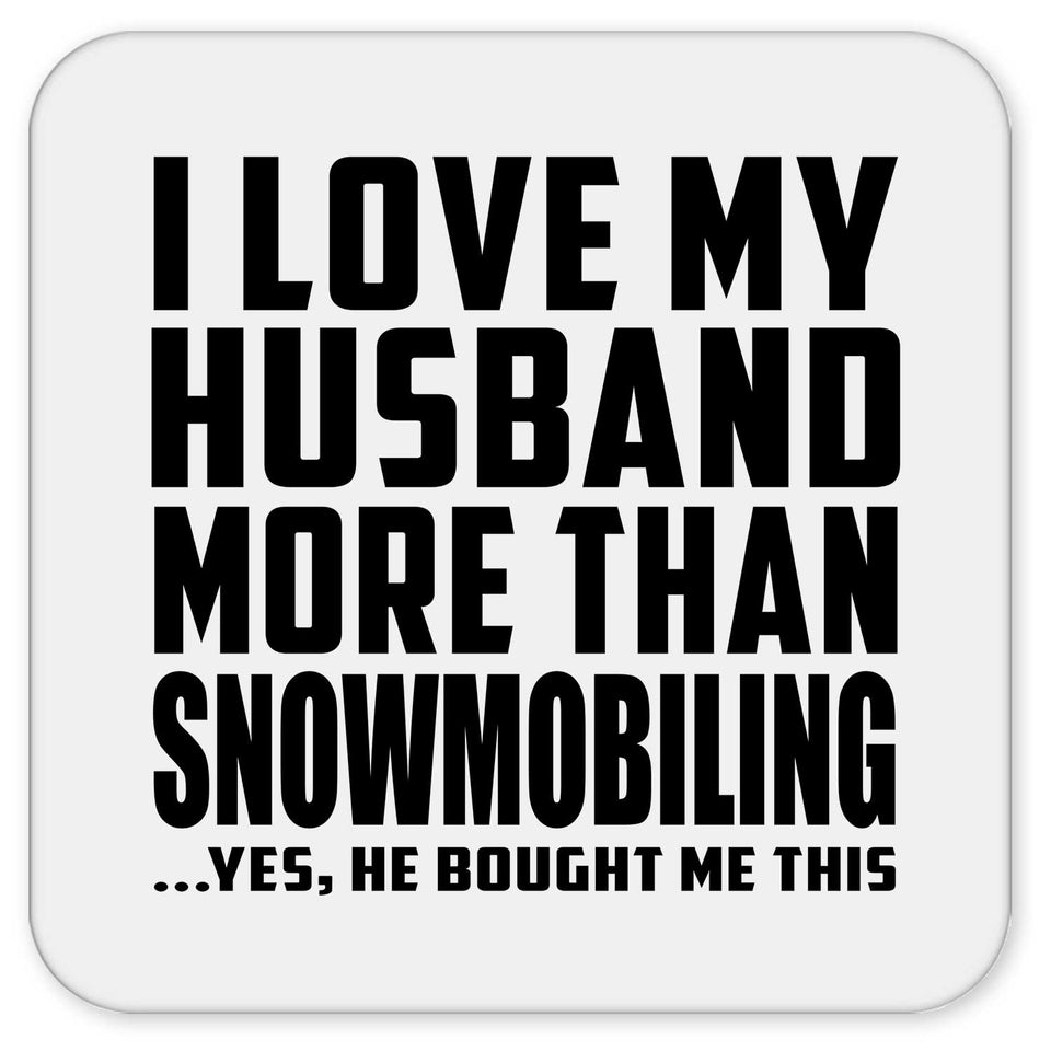 I Love My Husband More Than Snowmobiling - Drink Coaster