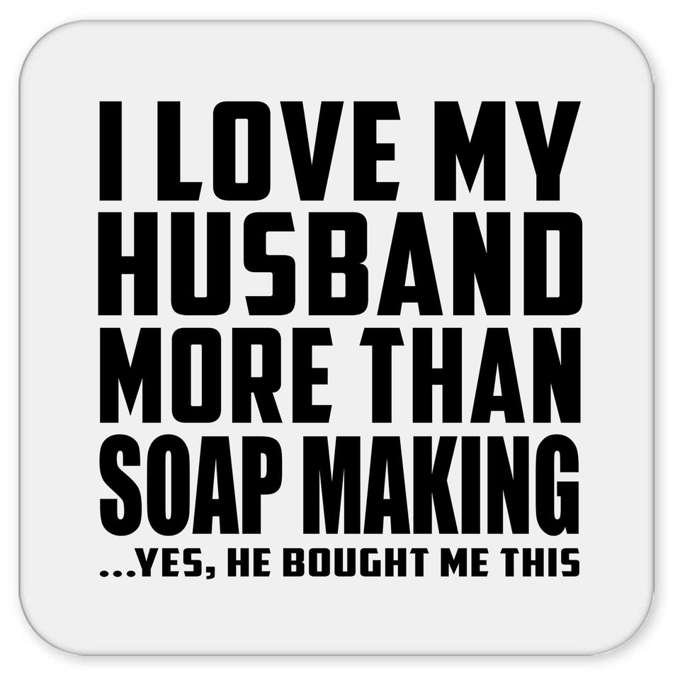 I Love My Husband More Than Soap Making - Drink Coaster