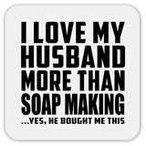 I Love My Husband More Than Soap Making - Drink Coaster