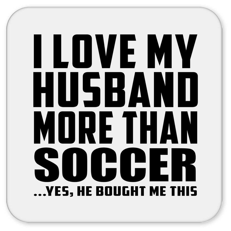 I Love My Husband More Than Soccer - Drink Coaster