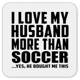 I Love My Husband More Than Soccer - Drink Coaster