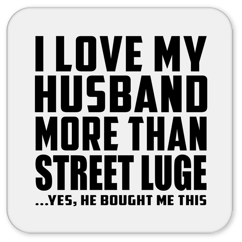 I Love My Husband More Than Street Luge - Drink Coaster