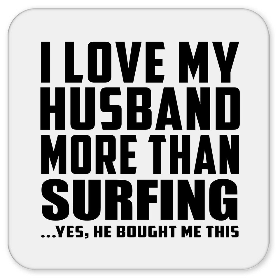 I Love My Husband More Than Surfing - Drink Coaster