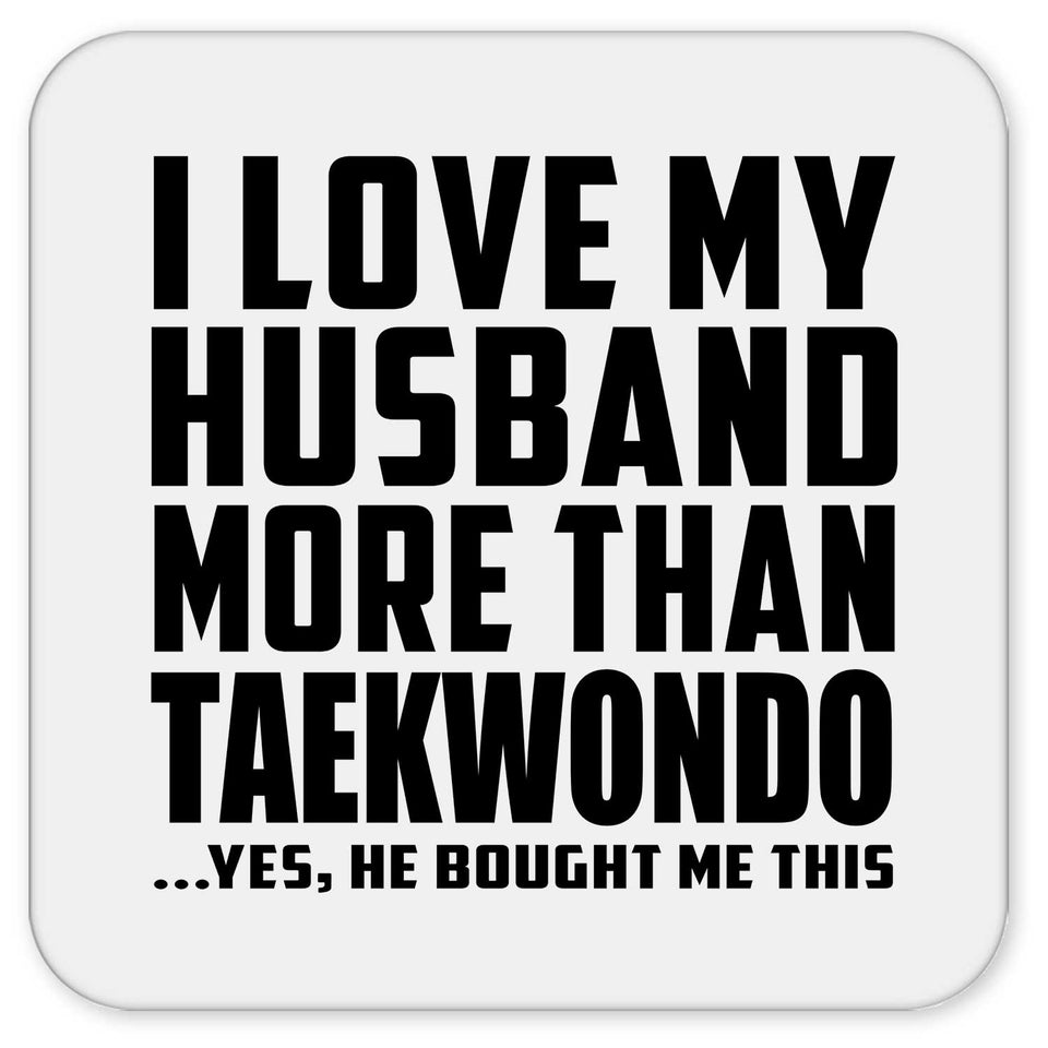 I Love My Husband More Than Taekwondo - Drink Coaster