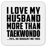 I Love My Husband More Than Taekwondo - Drink Coaster