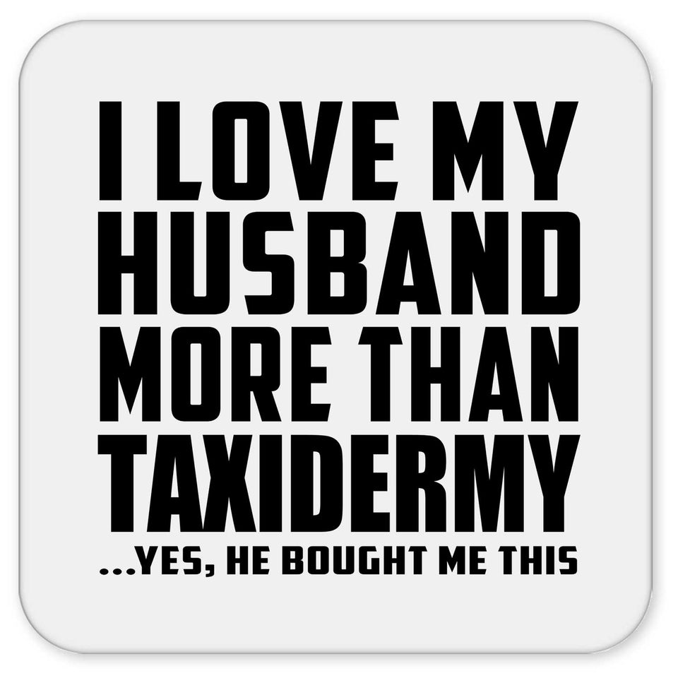 I Love My Husband More Than Taxidermy - Drink Coaster