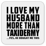 I Love My Husband More Than Taxidermy - Drink Coaster