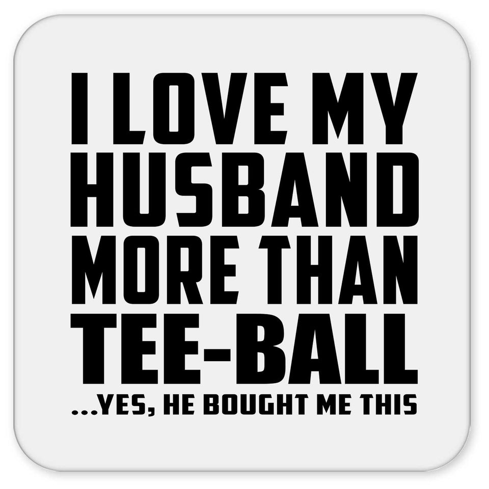 I Love My Husband More Than Tee-Ball - Drink Coaster