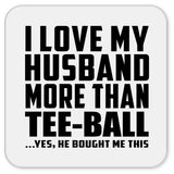 I Love My Husband More Than Tee-Ball - Drink Coaster
