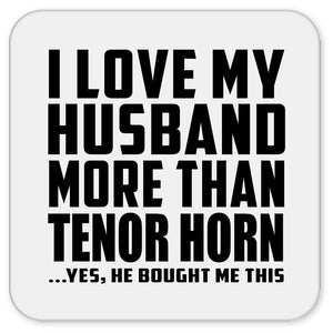 I Love My Husband More Than Tenor Horn - Drink Coaster