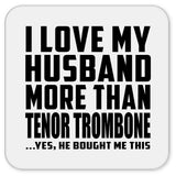 I Love My Husband More Than Tenor Trombone - Drink Coaster
