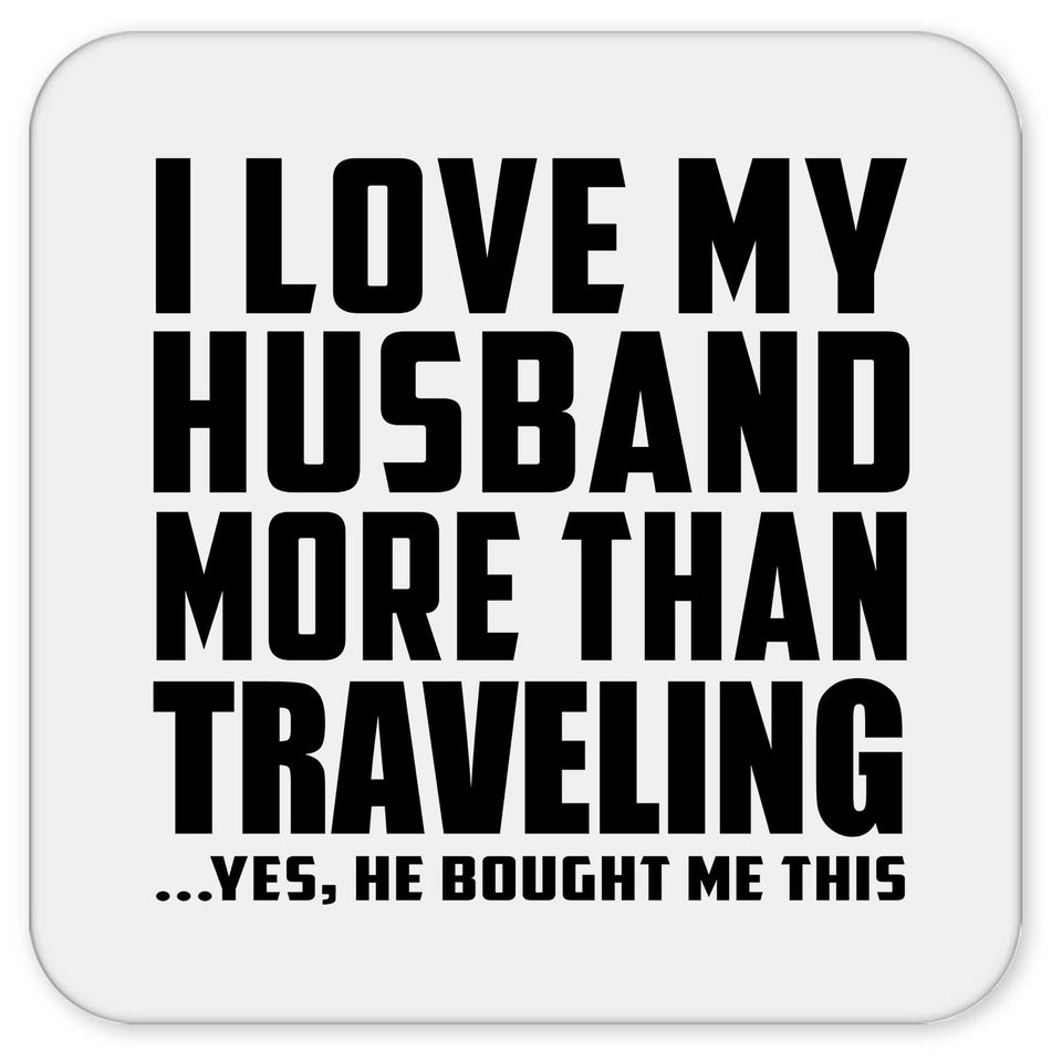 I Love My Husband More Than Traveling - Drink Coaster