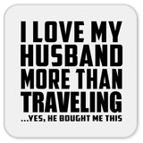 I Love My Husband More Than Traveling - Drink Coaster