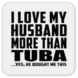 I Love My Husband More Than Tuba - Drink Coaster
