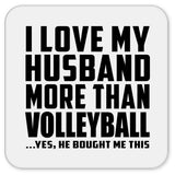 I Love My Husband More Than Volleyball - Drink Coaster
