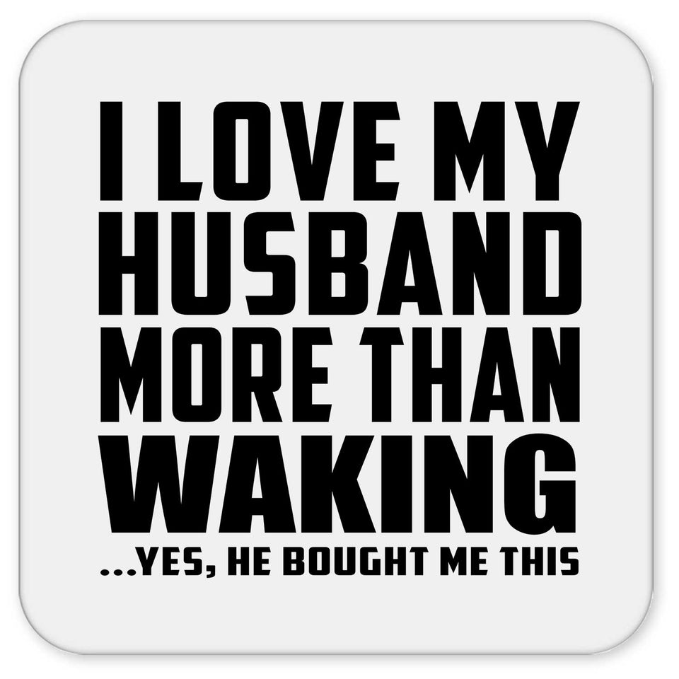 I Love My Husband More Than Waking - Drink Coaster