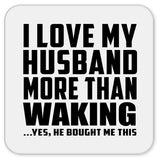 I Love My Husband More Than Waking - Drink Coaster