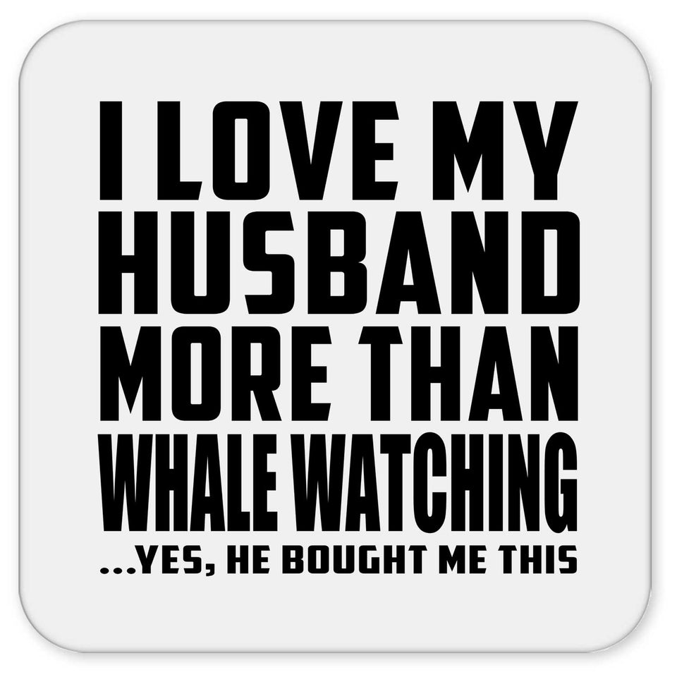 I Love My Husband More Than Whale Watching - Drink Coaster