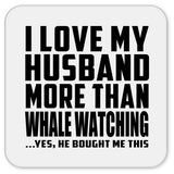 I Love My Husband More Than Whale Watching - Drink Coaster