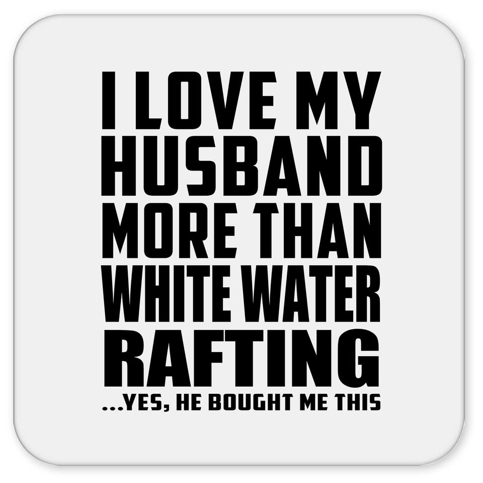I Love My Husband More Than White Water Rafting - Drink Coaster
