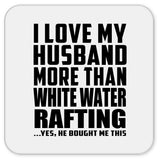 I Love My Husband More Than White Water Rafting - Drink Coaster