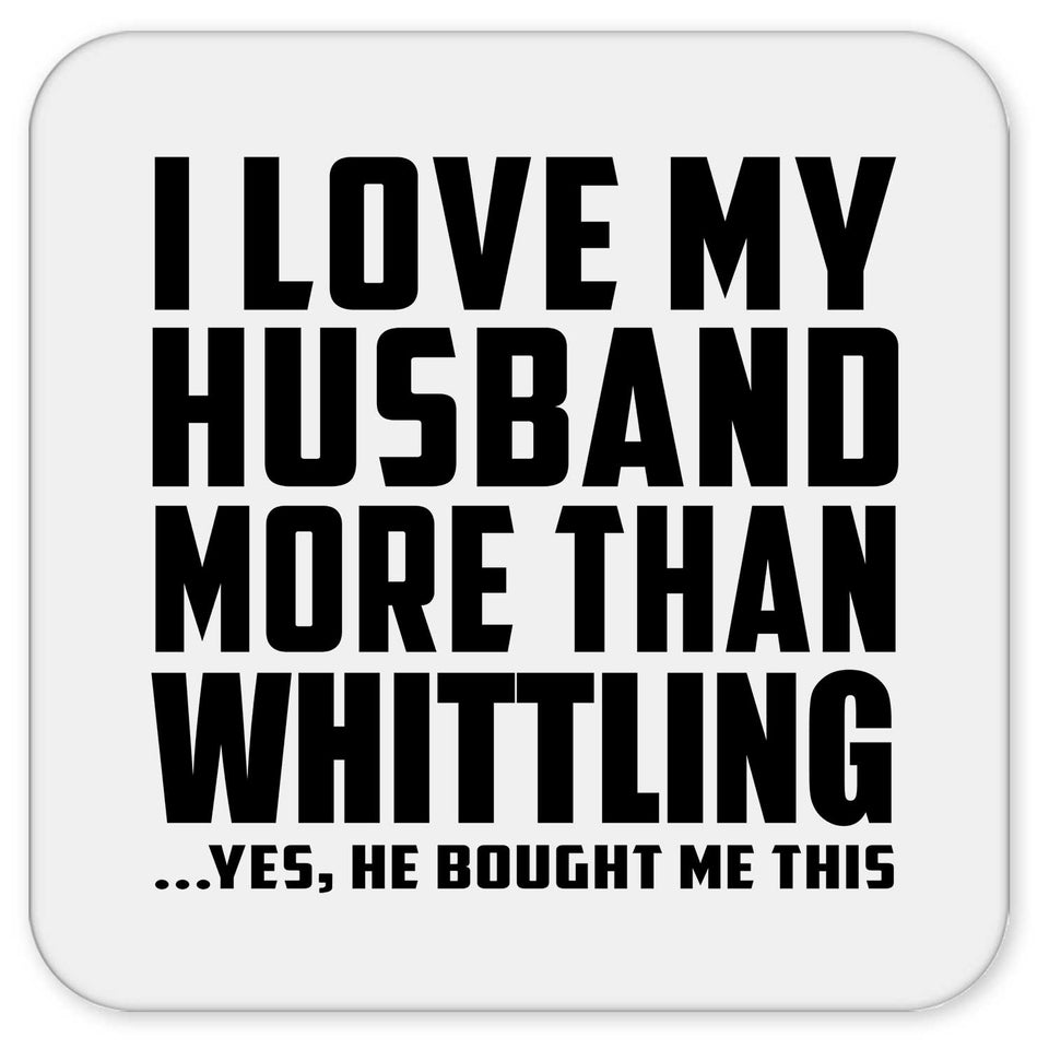 I Love My Husband More Than Whittling - Drink Coaster