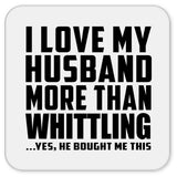 I Love My Husband More Than Whittling - Drink Coaster
