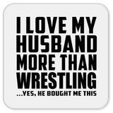 I Love My Husband More Than Wrestling - Drink Coaster
