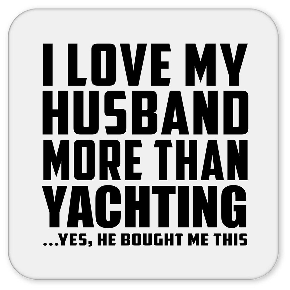 I Love My Husband More Than Yachting - Drink Coaster