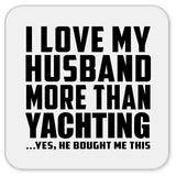 I Love My Husband More Than Yachting - Drink Coaster