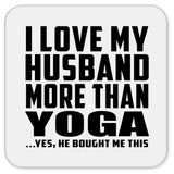 I Love My Husband More Than Yoga - Drink Coaster